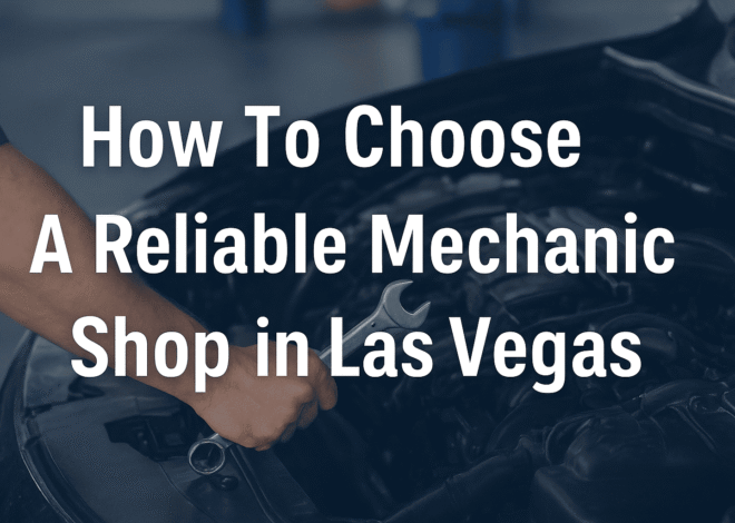 How To Choose A Reliable Mechanic Shop In Las Vegas